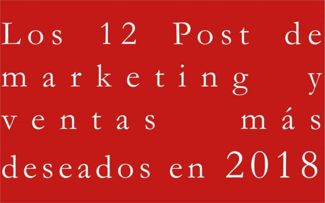 los-12-post-de-marketing-y-ventas-mas-deseados-en-2018