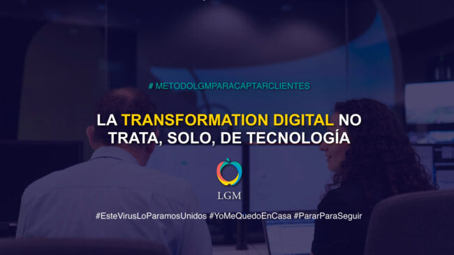La transformacion digital no trata, solo, de tecnologia La transformacion digital no trata, solo, de tecnologia